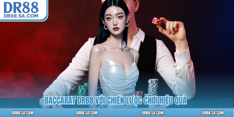 Baccarat DR88 với chiến lược chơi hiệu quả