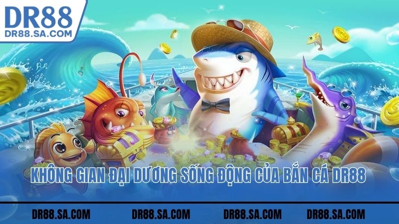Không gian đại dương sống động của bắn cá DR88