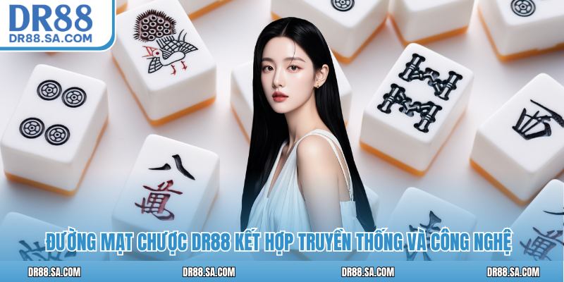 Đường mạt chược DR88 kết hợp truyền thống và công nghệ