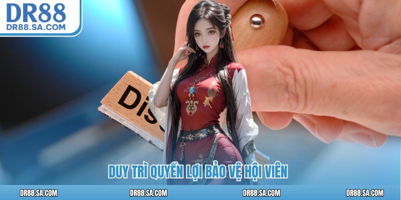 Duy trì quyền lợi bảo vệ hội viên