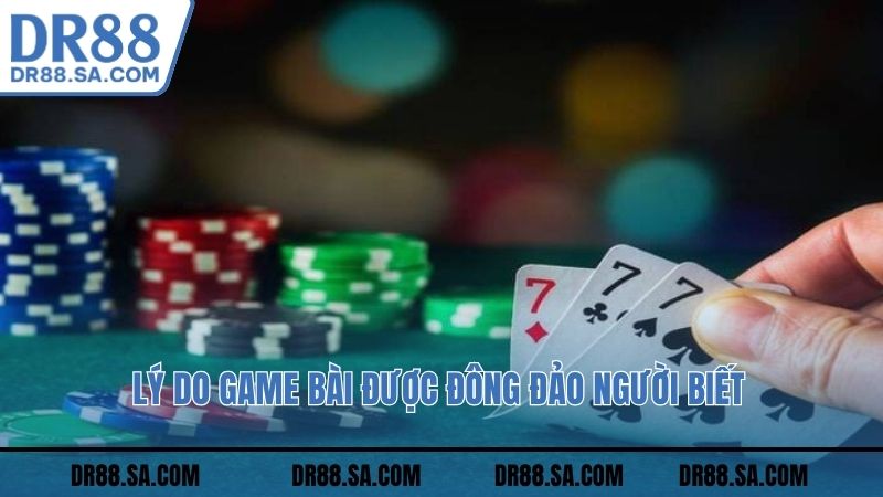 Lý do game bài được đông đảo người biết