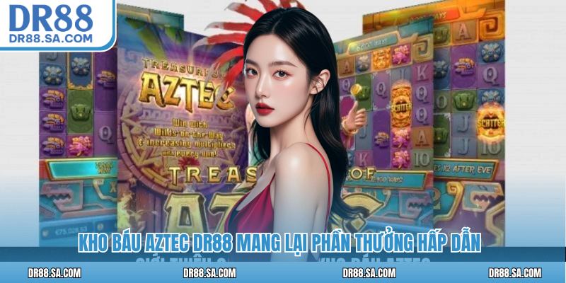 Kho báu Aztec DR88 mang lại phần thưởng hấp dẫn