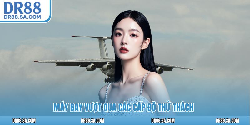 Máy bay vượt qua các cấp độ thử thách
