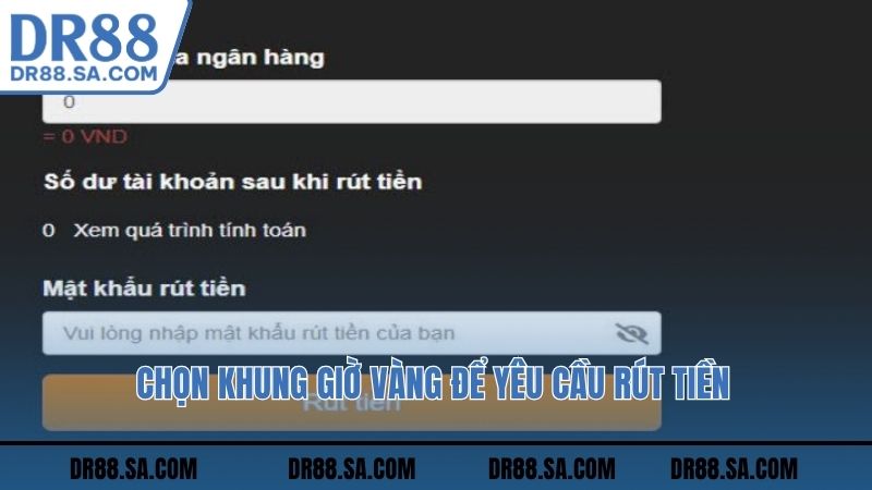 Chọn khung giờ vàng để yêu cầu rút tiền
