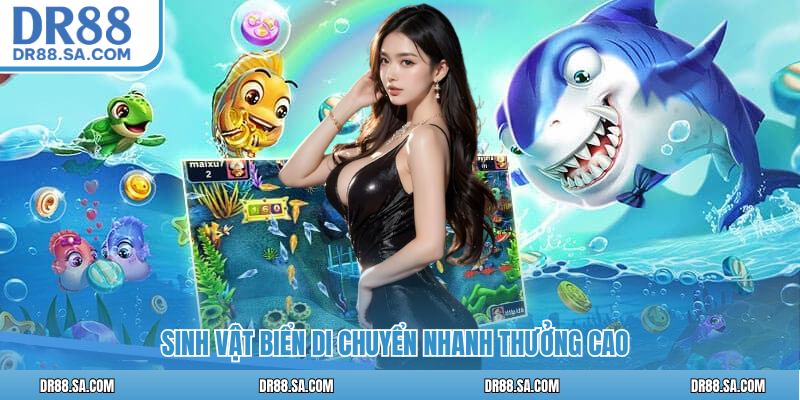 Sinh vật biển di chuyển nhanh thưởng cao