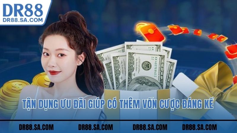 Tận dụng ưu đãi giúp có thêm vốn cược đáng kể
